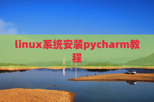 linux系统安装pycharm教程 linux系统安装pycharm教程